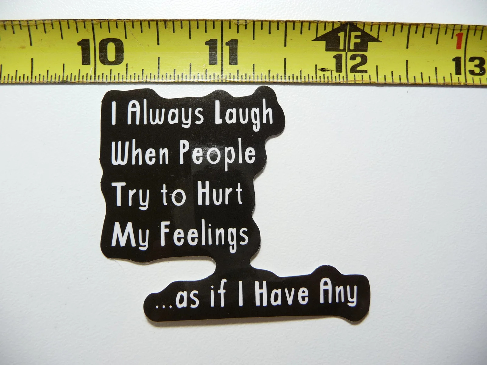 LAUGH PEOPLE TRY TO HURT FEELINGS I HAVE NONE SMALL STICKER DECAL FUNNY gallery