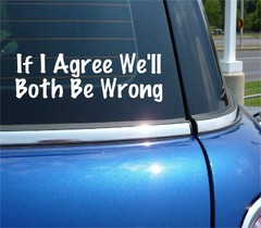 IF I AGREE WE’LL BOTH BE WRONG DECAL STICKER FUNNY ARGUE ARGUMENT JOKE CAR TRUCK