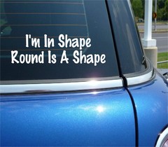 IM IN SHAPE ROUND IS A SHAPE DECAL STICKER EXERCISE FAT OVERWEIGHT CAR TRUCK