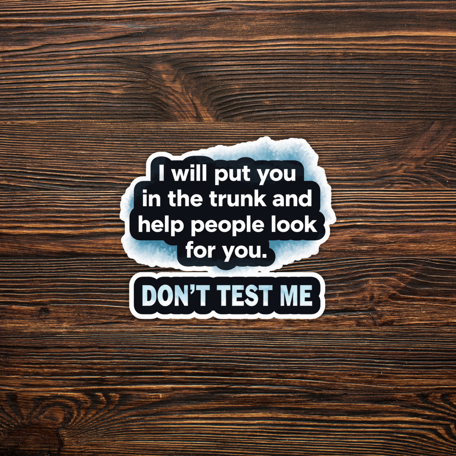 Funny Dark Humor Sticker - I Will Put You in the Trunk and Help People Look for gallery