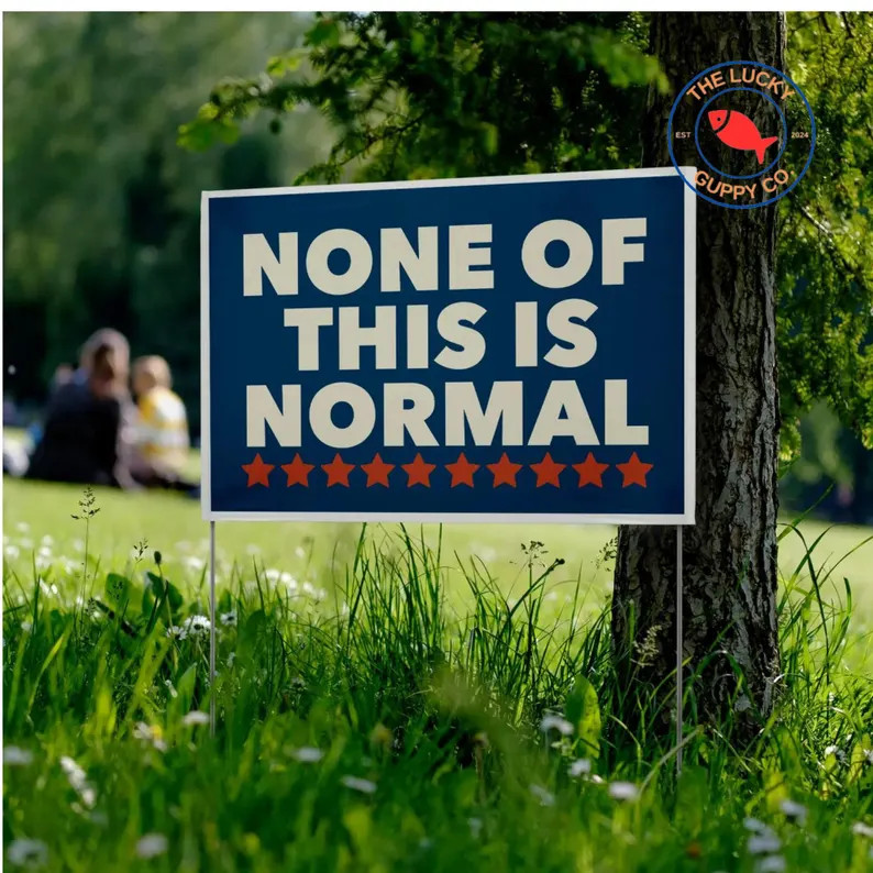 None Of This Is Normal America Yard Sign Political Protest gallery